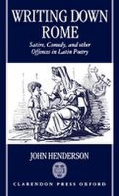 Writting Down Rome ’Satire, Comedy, and Other Offences in Latin Poetry ’