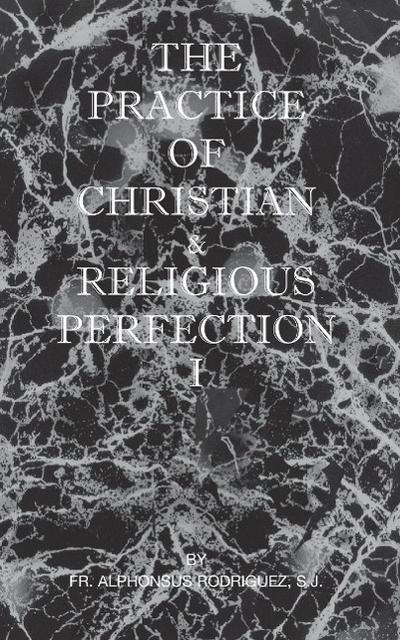 The Practice of Christian and Religious Perfection Vol I