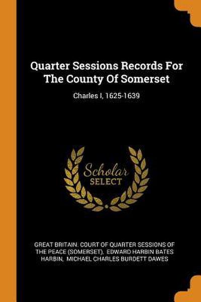 Quarter Sessions Records For The County Of Somerset: Charles I, 1625-1639