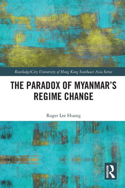 The Paradox of Myanmar’s Regime Change
