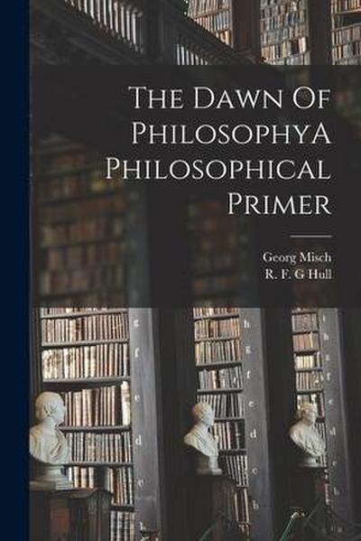 The Dawn Of PhilosophyA Philosophical Primer