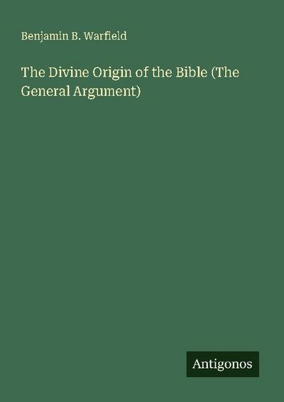The Divine Origin of the Bible (The General Argument)