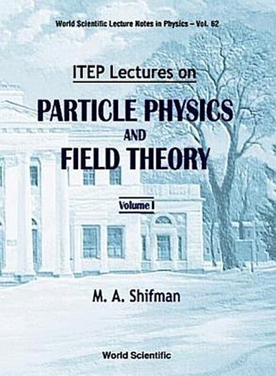 Itep Lectures on Particle Physics and Field Theory (in 2 Volumes)