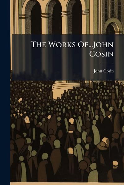 The Works Of...John Cosin