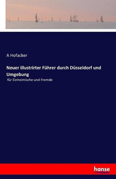 Neuer illustrirter Führer durch Düsseldorf und Umgebung - A. Hofacker