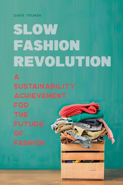 Slow Fashion Revolution A Sustainability Achievement For the Future of Fashion