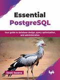 Essential PostgreSQL: Your guide to database design, query optimization, and administration