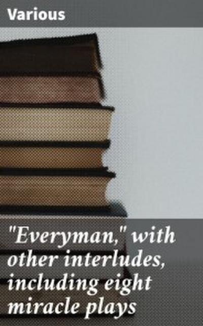 ’Everyman,’ with other interludes, including eight miracle plays