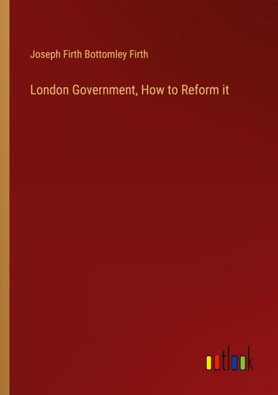London Government, How to Reform it