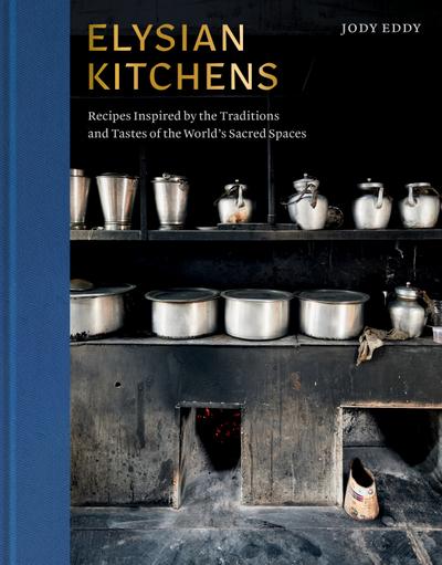 Elysian Kitchens: Recipes Inspired by the Traditions and Tastes of the World’s Sacred Spaces