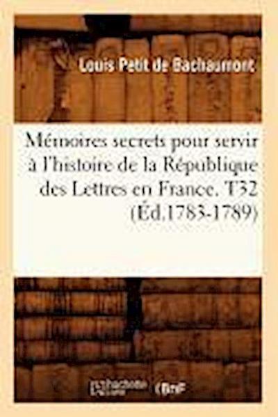 Mémoires secrets pour servir à l’histoire de la République des Lettres en France. T32 (Éd.1783-1789)