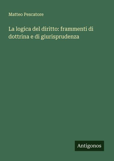 La logica del diritto: frammenti di dottrina e di giurisprudenza