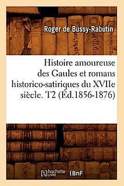 Histoire Amoureuse Des Gaules Et Romans Historico-Satiriques Du Xviie Siècle. T2 (Éd.1856-1876)