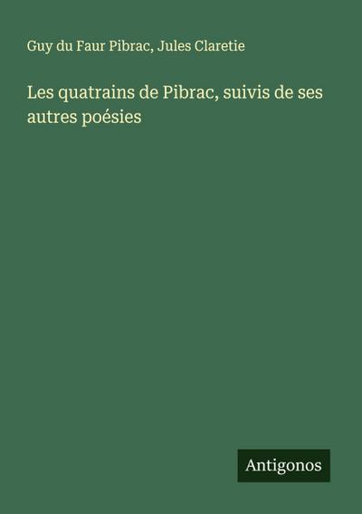 Les quatrains de Pibrac, suivis de ses autres poésies