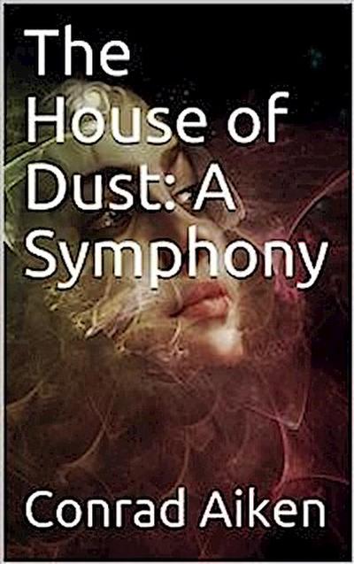 The House of Dust: A Symphony