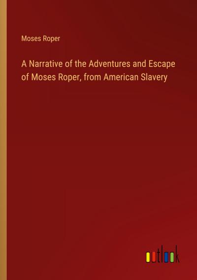 A Narrative of the Adventures and Escape of Moses Roper, from American Slavery