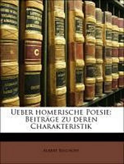 Bischoff, A: Ueber homerische Poesie: Beiträge zu deren Char