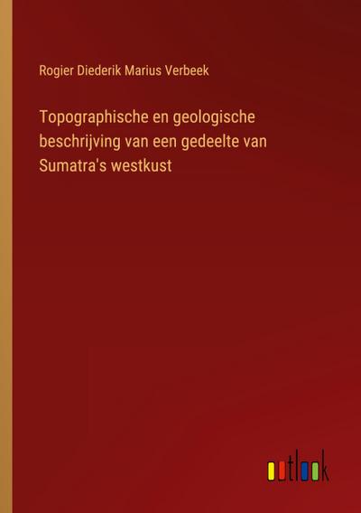 Topographische en geologische beschrijving van een gedeelte van Sumatra’s westkust