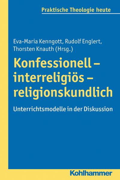 Konfessionell - interreligiös - religionskundlich: Unterrichtsmodelle in der Diskussion (Praktische Theologie heute, Band 136)