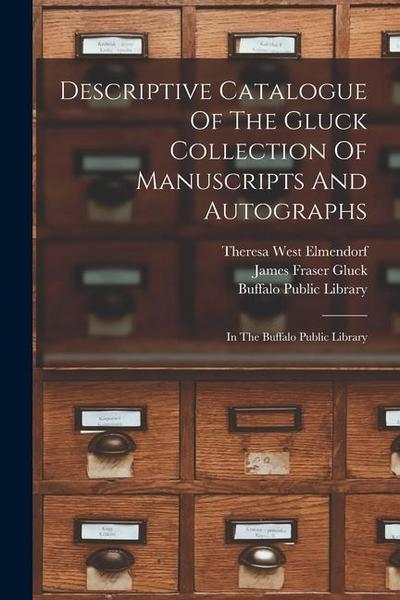 Descriptive Catalogue Of The Gluck Collection Of Manuscripts And Autographs: In The Buffalo Public Library