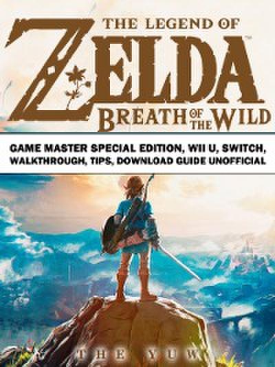 Legend of Zelda Breath of the Wild Game Master Special Edition, Wii U, Switch, Walkthrough, Tips, Download Guide Unofficial