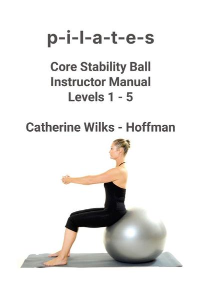 p-i-l-a-t-e-s Core Stability Ball Instructor Manual Levels 1 - 5