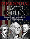 Presidential Facts for Fun! Washington to Polk