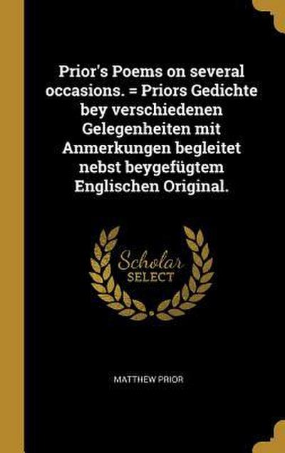 Prior’s Poems on Several Occasions. = Priors Gedichte Bey Verschiedenen Gelegenheiten Mit Anmerkungen Begleitet Nebst Beygefügtem Englischen Original.