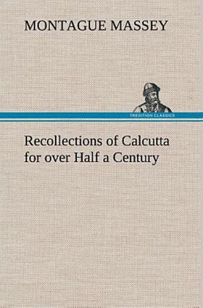 Recollections of Calcutta for over Half a Century