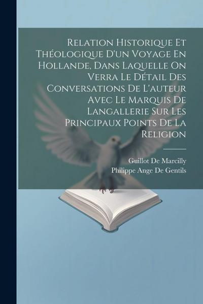 Relation Historique Et Théologique D’un Voyage En Hollande, Dans Laquelle On Verra Le Détail Des Conversations De L’auteur Avec Le Marquis De Langallerie Sur Les Principaux Points De La Religion