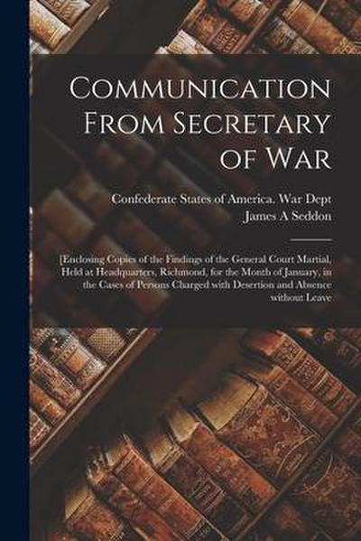 Communication From Secretary of War: [enclosing Copies of the Findings of the General Court Martial, Held at Headquarters, Richmond, for the Month of