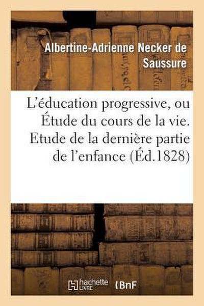 L’Éducation Progressive, Ou Étude Du Cours de la Vie. Etude de la Dernière Partie de l’Enfance
