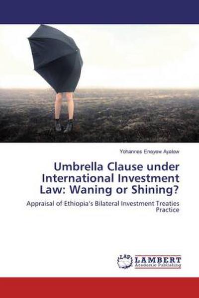 Umbrella Clause under International Investment Law: Waning or Shining?
