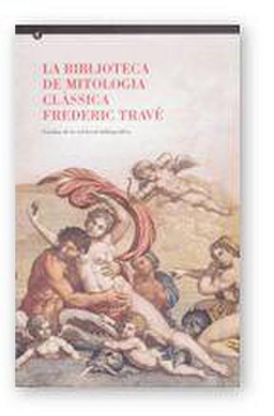 La biblioteca de mitologia clàssica Frederic Travé : catàleg de la col·lecció bibliogràfica
