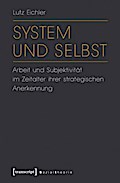 System und Selbst: Arbeit und Subjektivität im Zeitalter ihrer strategischen Anerkennung (Sozialtheorie)