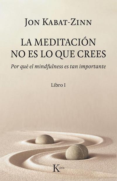 La meditación no es lo que crees : por qué el mindfulness es tan importante
