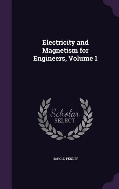 Electricity and Magnetism for Engineers, Volume 1
