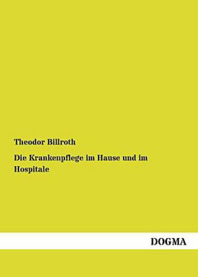 Die Krankenpflege im Hause und im Hospitale