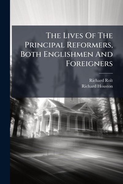 The Lives Of The Principal Reformers, Both Englishmen And Foreigners