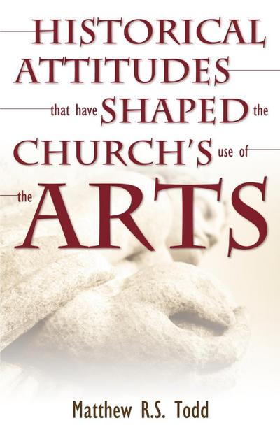 Historical Attitudes That Have Shaped the Church’s Use of the Arts