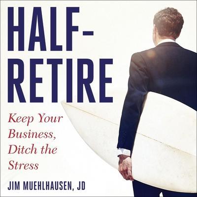 Half-Retire Lib/E: Keep Your Business, Ditch the Stress