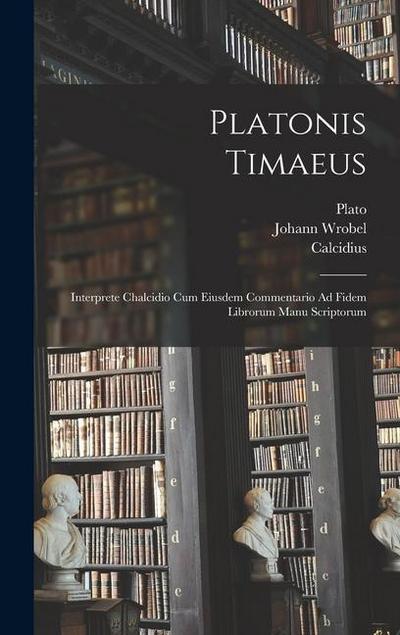 Platonis Timaeus: Interprete Chalcidio Cum Eiusdem Commentario Ad Fidem Librorum Manu Scriptorum