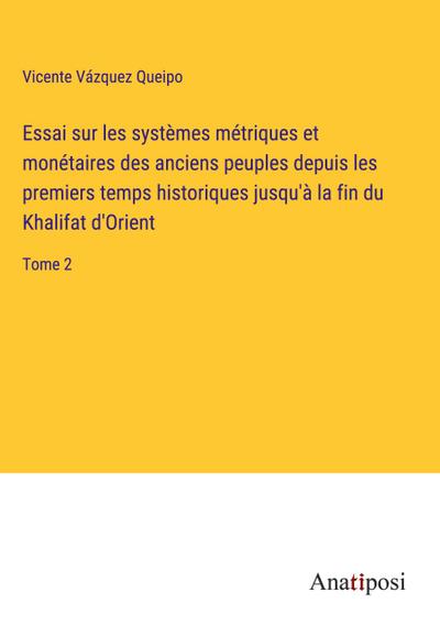 Essai sur les systèmes métriques et monétaires des anciens peuples depuis les premiers temps historiques jusqu’à la fin du Khalifat d’Orient