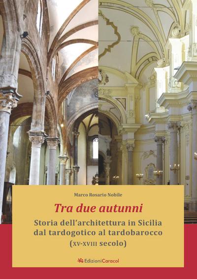 Tra due autunni. Storia dell’architettura in Sicilia dal tardogotico al tardobarocco (XV-XVIII secolo)
