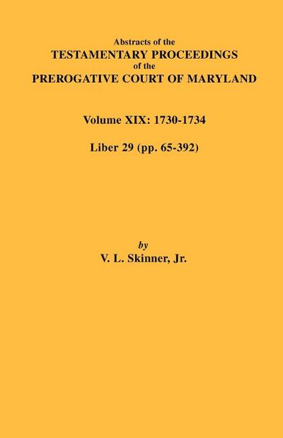 Abstracts of the Testamentary Proceedings of the Prerogative Court of Maryland. Volume XIX