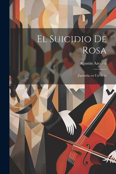El suicidio de Rosa: Zarzuela en un acto