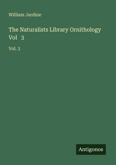 The Naturalists Library Ornithology Vol   3