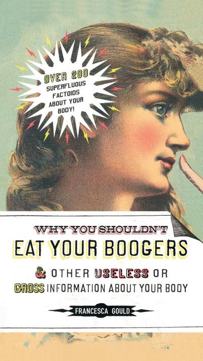 Why You Shouldn’t Eat Your Boogers and Other Useless or Gross Information About