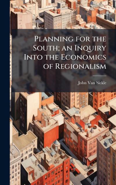 Planning for the South; an Inquiry Into the Economics of Regionalism