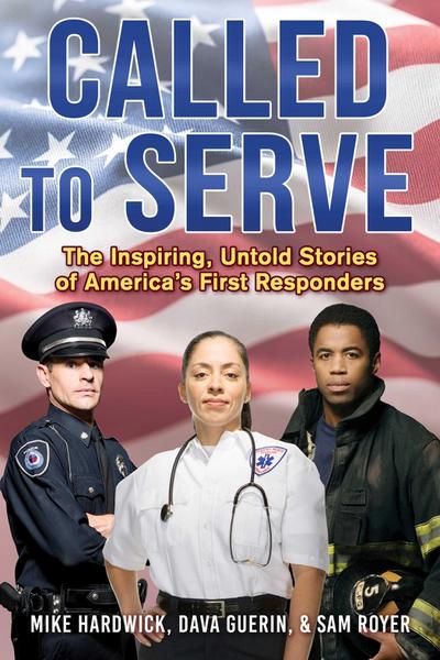 Called to Serve: The Inspiring, Untold Stories of America’s First Responders